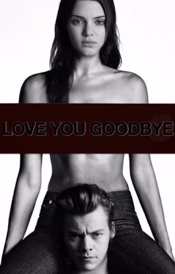 Love you goodbye [Harry Styles]