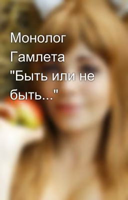 Монолог Гамлета "Быть или не быть..."