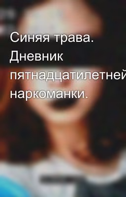 Синяя трава. Дневник пятнадцатилетней наркоманки.