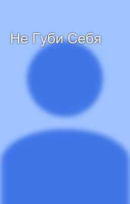 Не Губи Себя