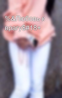 %&Любовь к врагу$#18+