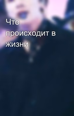 Что происходит в жизни