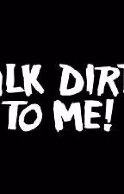 Talk dirty to me