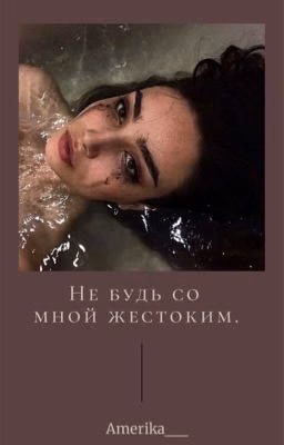 Не будь со мной жестоким.