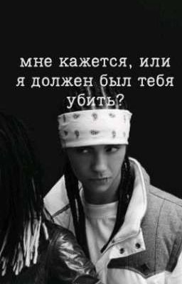 Мне кажется, или я должен был тебя убить? // Том Каулитц 