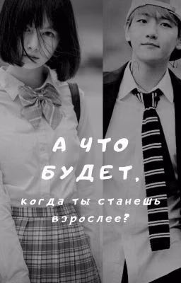 А что будет, когда ты станешь взрослее?[ЗАКОНЧЕН]