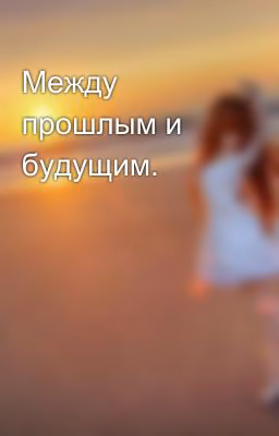 Между прошлым и будущим.