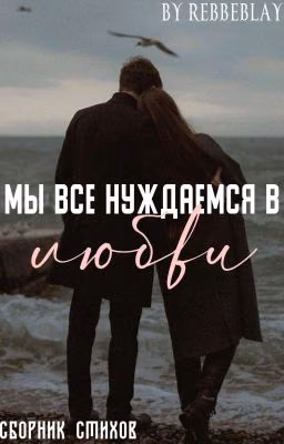 Мы все нуждаемся в любви [Сборник Стихов]