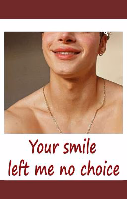 Your smile left me no choice