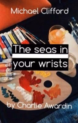 The seas in your wrists|| m.c