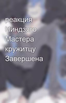 реакция Ниндзяго Мастера кружитцу Завершена