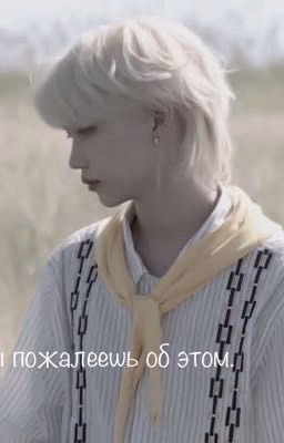 Ты пожалеешь об этом.