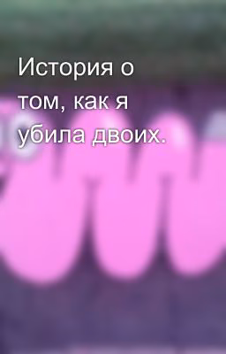 История о том, как я убила двоих.