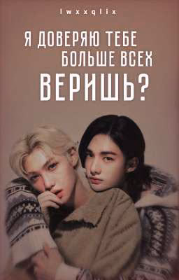 Я доверяю тебе больше всех, веришь?