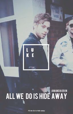 All we do is hide away [l.h.]