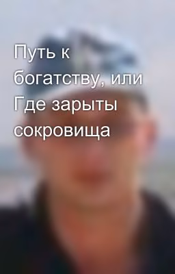Путь к богатству, или Где зарыты сокровища