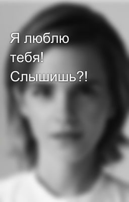 Я люблю тебя! Слышишь?!