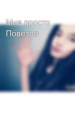 Мне просто Повезло