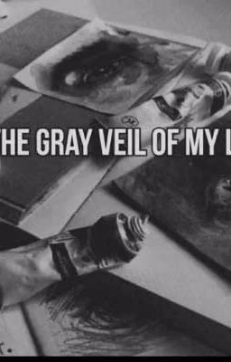 The gray veil of my life...