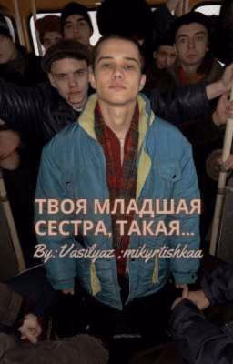 твоя младшая сестра, такая...