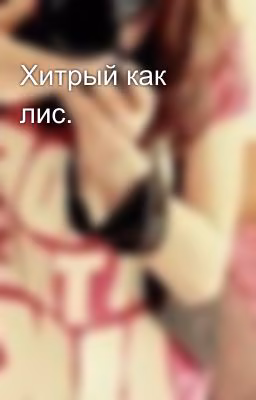 Хитрый как лис.