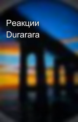 Реакции Durarara