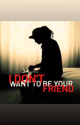 I don't want to be your friend
