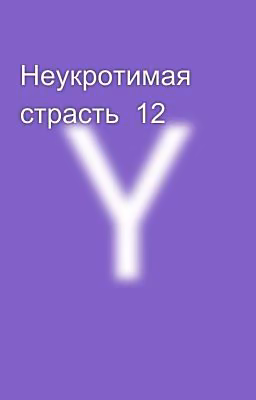 Неукротимая страсть 12