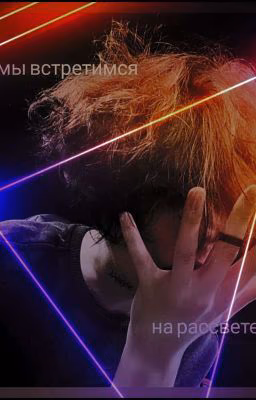 мы встретимся на рассвете.||zxcursed