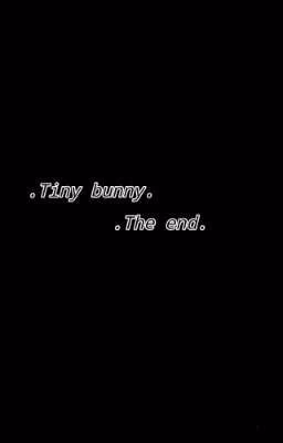.Tiny bunny.The end.(рожденная умереть)