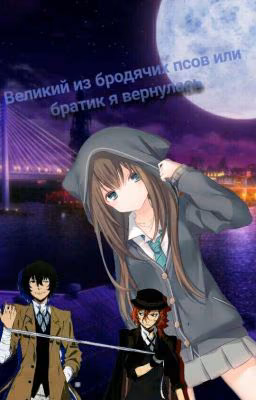 Великая из бродячих псов или Братик я вернулась!