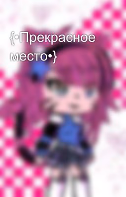 {•Прекрасное место•}