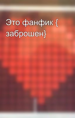 Это фанфик { заброшен} 🥹