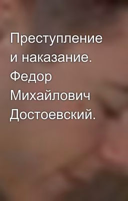 Преступление и наказание. Федор Михайлович Достоевский.