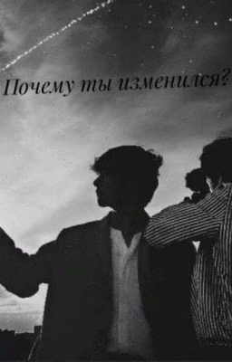 Почему Ты Изменился?(ЗАВЕРШЁН)