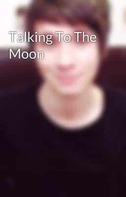 Talking To The Moon