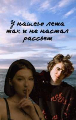 У нашего лета так и не настал рассвет | ЗАКОНЧЕН