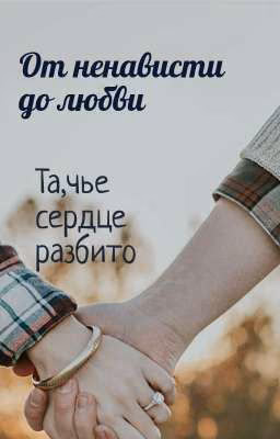 От ненависти до любви. Та,чье сердце разбито..