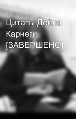 Цитаты Дейла Карнеги [ЗАВЕРШЕНО]