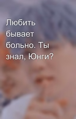 Любить бывает больно. Ты знал, Юнги?