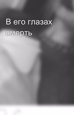 В его глазах смерть 
