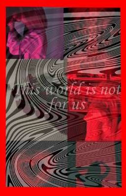 THIS WORLD IS NOT FOR US.