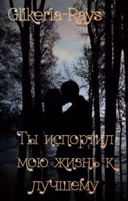 Ты испортил мою жизнь к лучшему.