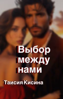 Выбор между нами ( моя вина|твоя вина|наша вина)