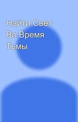 Найти Свет Во Время Тьмы