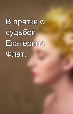 В прятки с судьбой. Екатерина Флат.