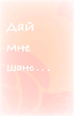 Дай Мне Шанс...