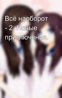 Всё наоборот - 2. Новые приключения.