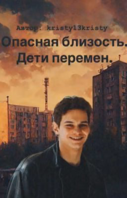 Опасная близость. Дети перемен.