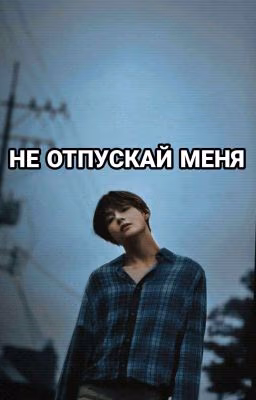 НЕ ОТПУСКАЙ МЕНЯ